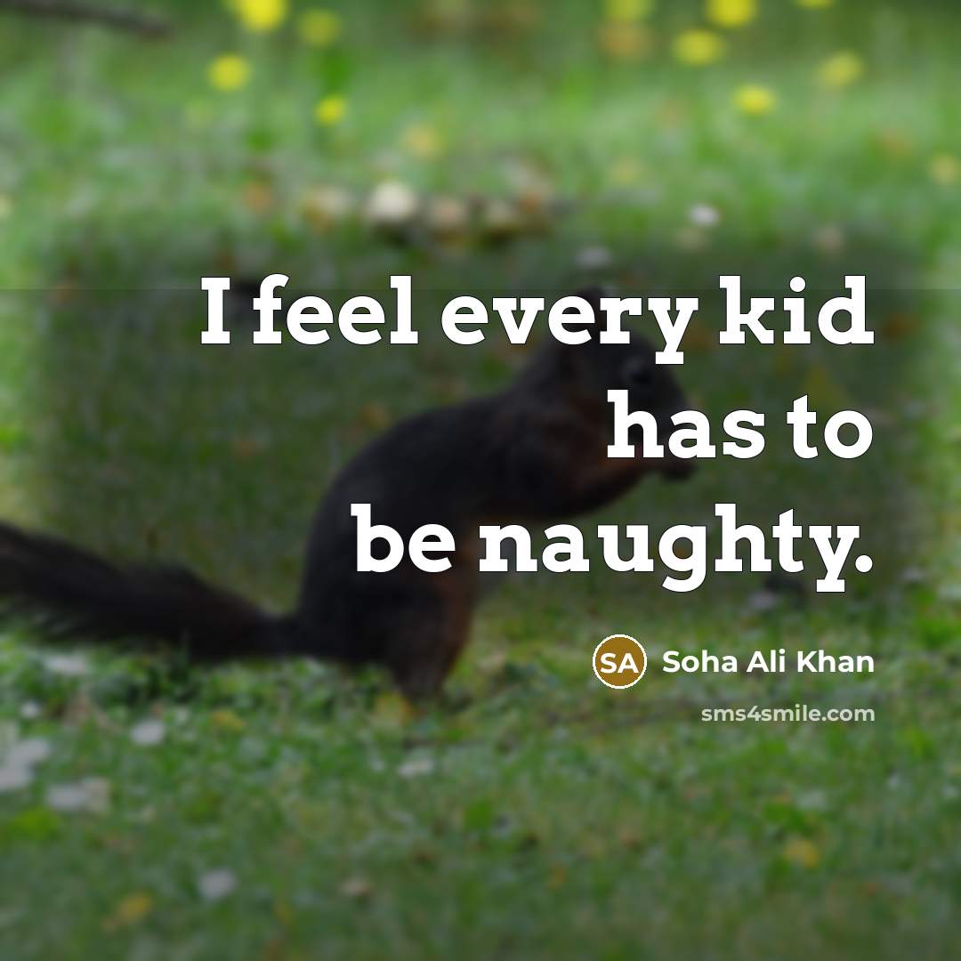 “I feel every kid has to be naughty.” quote by Soha Ali Khan