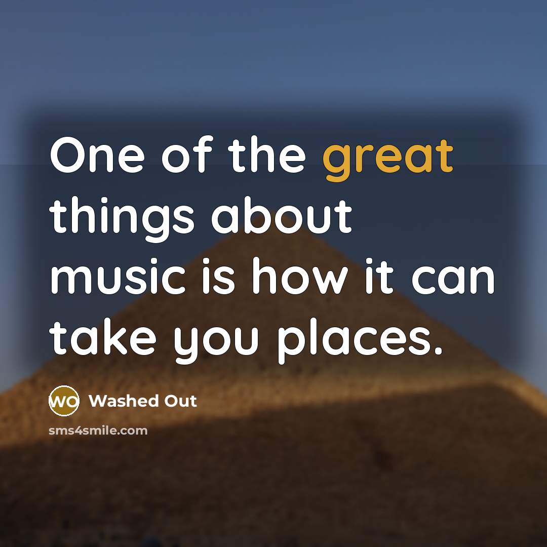 “One of the great things about music is how it can take you places.” quote by Washed Out