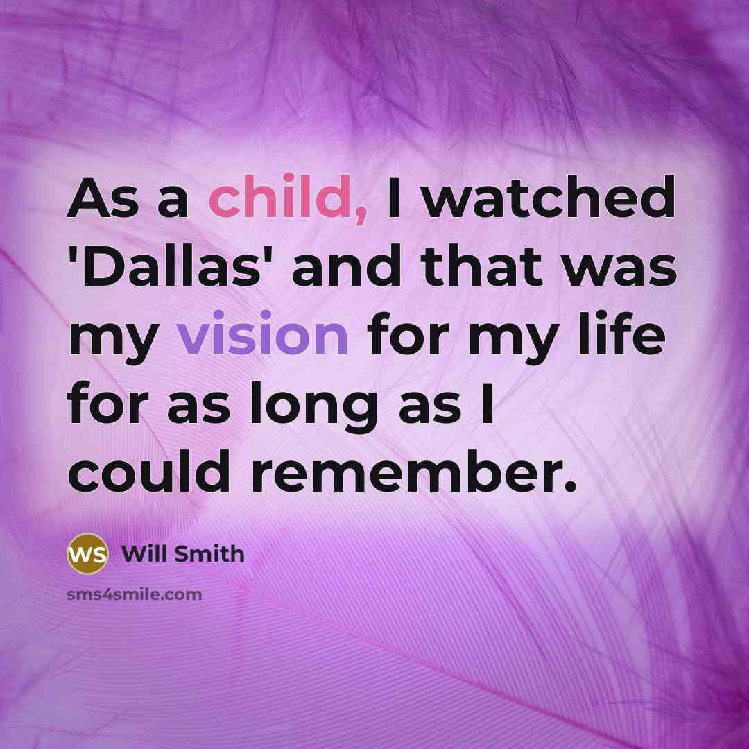 “As a child, I watched 'Dallas' and that was my vision for my life for as long as I could remember.” quote by Will Smith