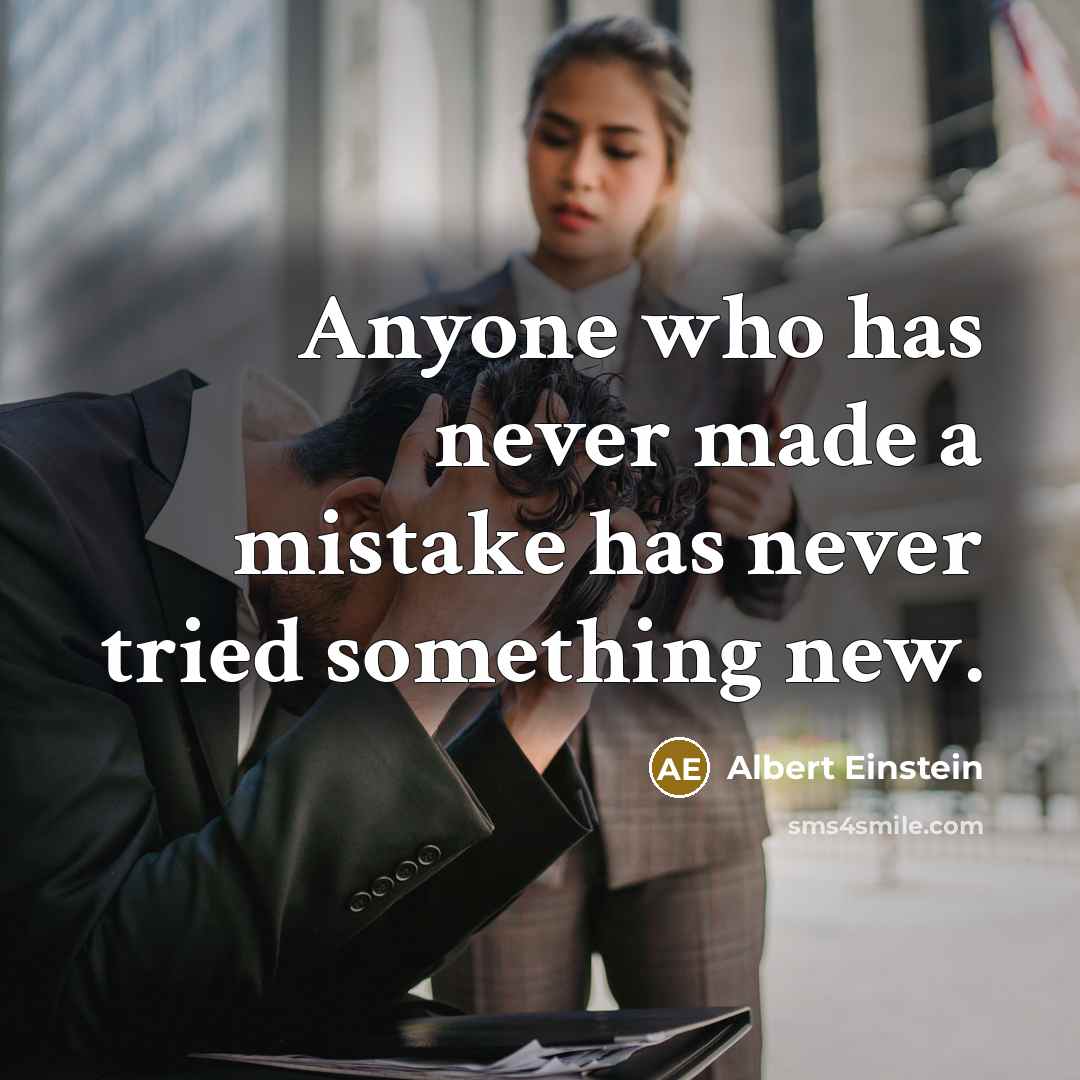 “Anyone who has never made a mistake has never tried something new.” quote by Albert Einstein