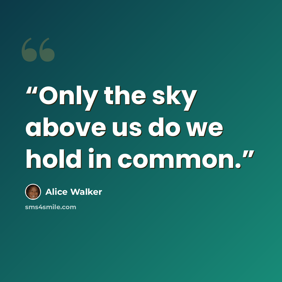 “Only the sky above us do we hold in common.” quote by Alice Walker