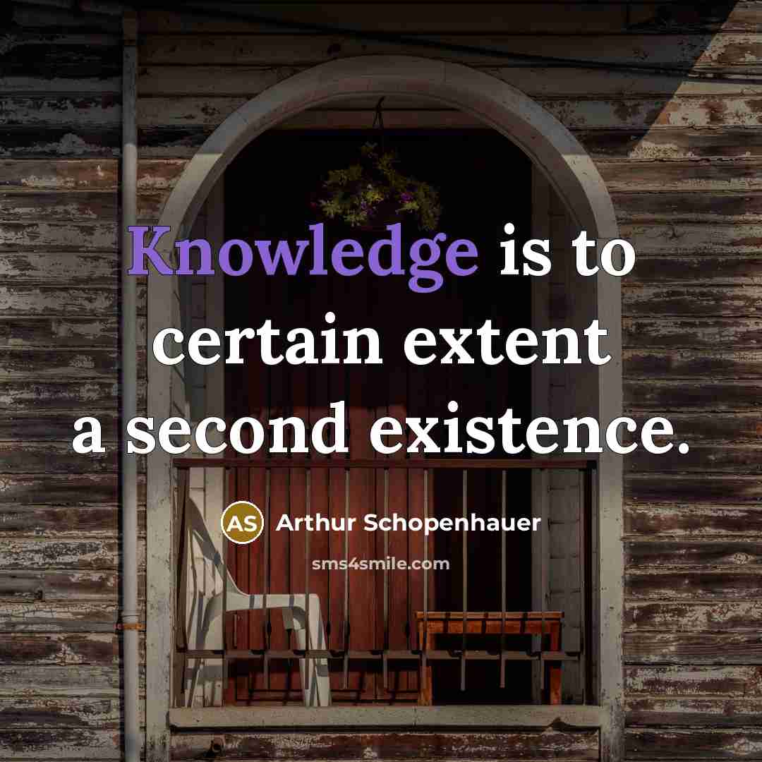 “Knowledge is to certain extent a second existence.” quote by Arthur Schopenhauer