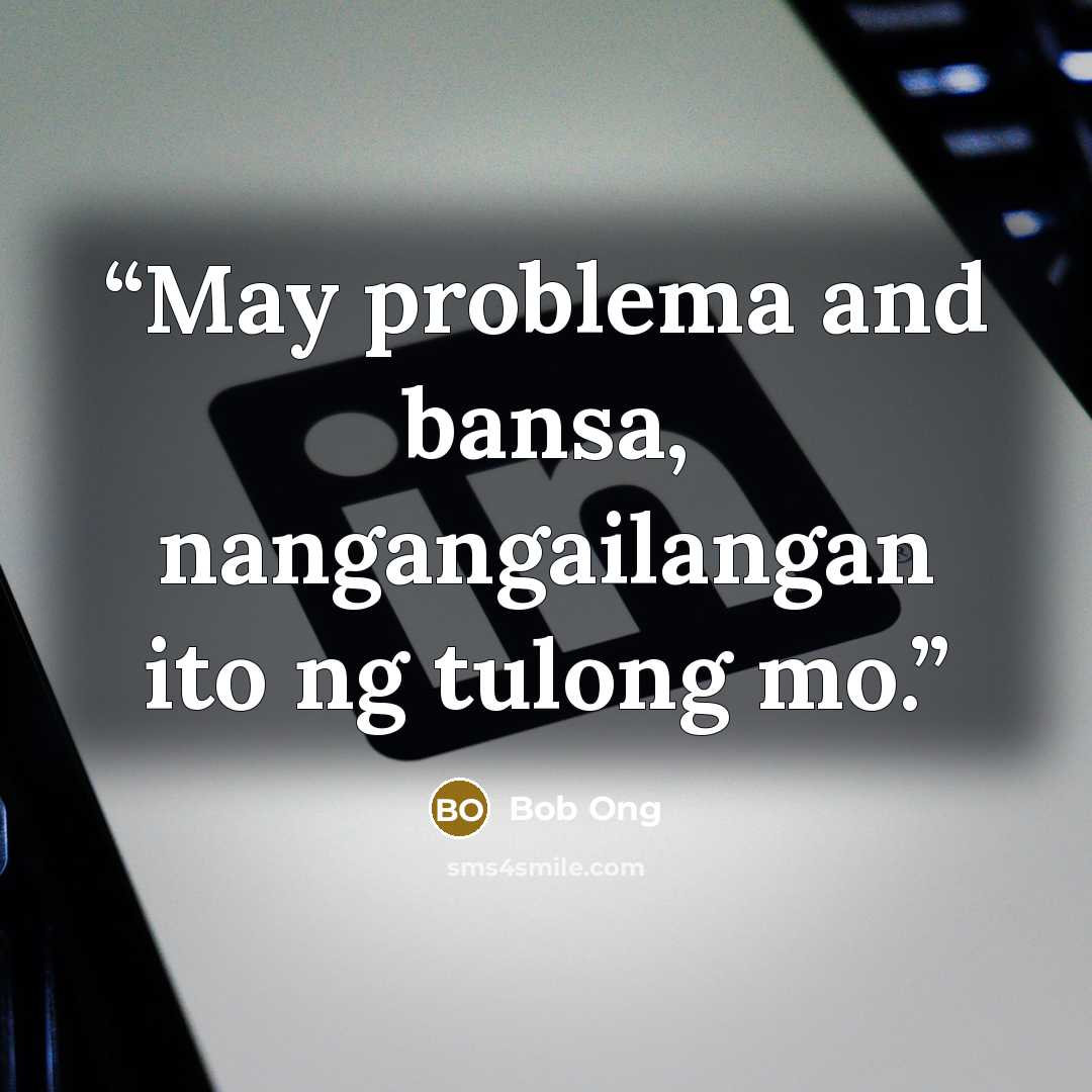 “May problema and bansa, nangangailangan ito ng tulong mo.” quote by Bob Ong