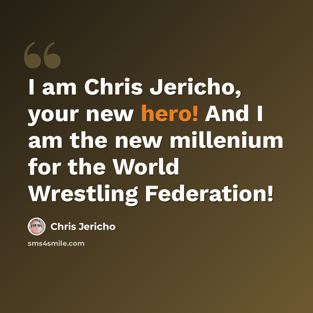 “I am Chris Jericho, your new hero! And I am the new millenium for the World Wrestling Federation!” quote by Chris Jericho