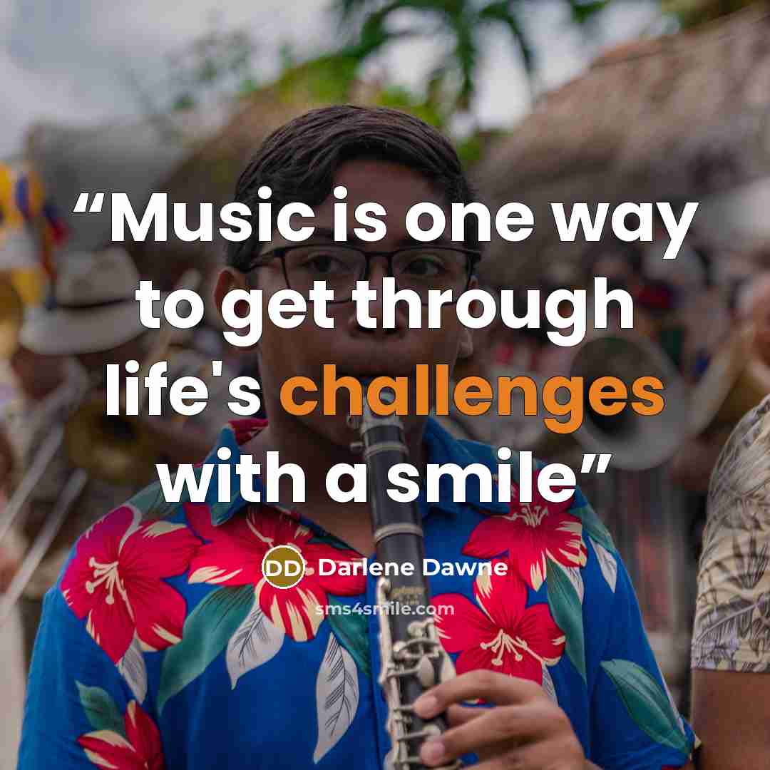 “Music is one way to get through life's challenges with a smile” quote by Darlene Dawne