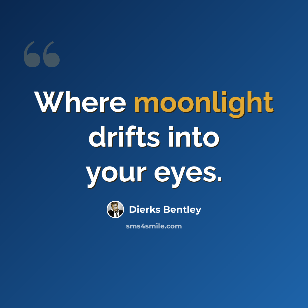 “Where moonlight drifts into your eyes.” quote by Dierks Bentley