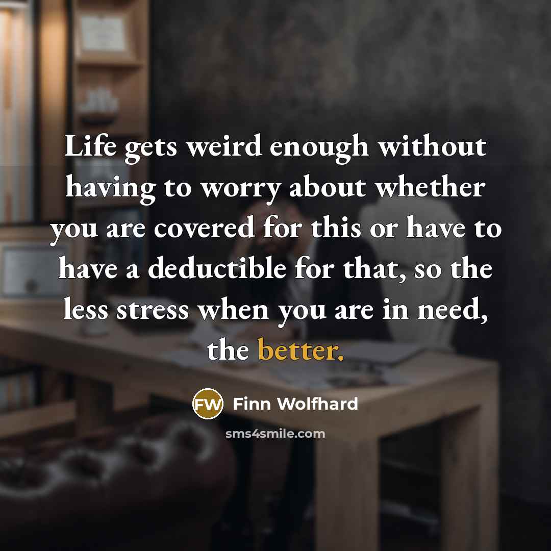 “Life gets weird enough without having to worry about whether you are covered for this or have to have a deductible for that, so the less stress when you are in need, the better.” quote by Finn Wolfhard