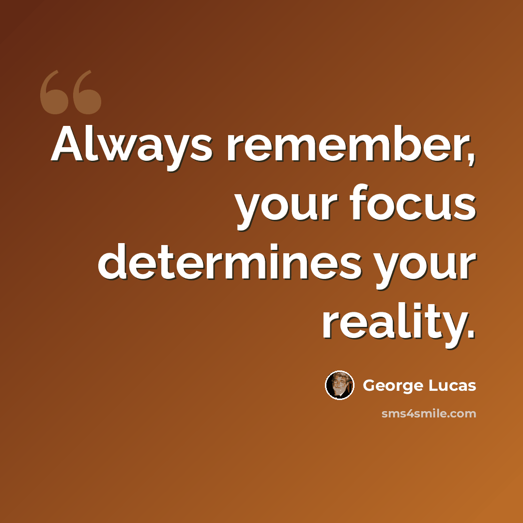 “Always remember, your focus determines your reality.” quote by George Lucas