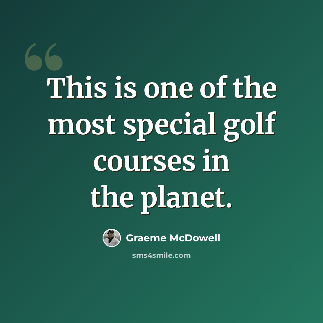 “This is one of the most special golf courses in the planet.” quote by Graeme McDowell