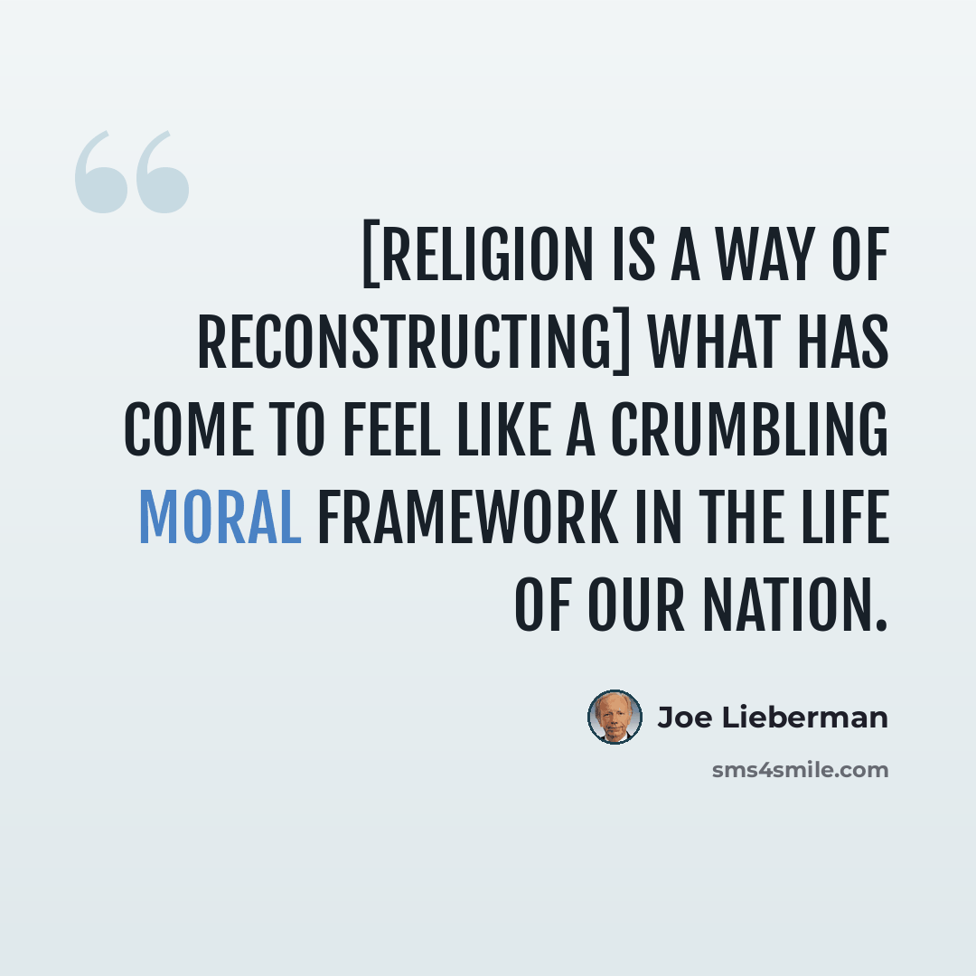 “[Religion is a way of reconstructing] what has come to feel like a crumbling moral framework in the life of our nation.” quote by Joe Lieberman