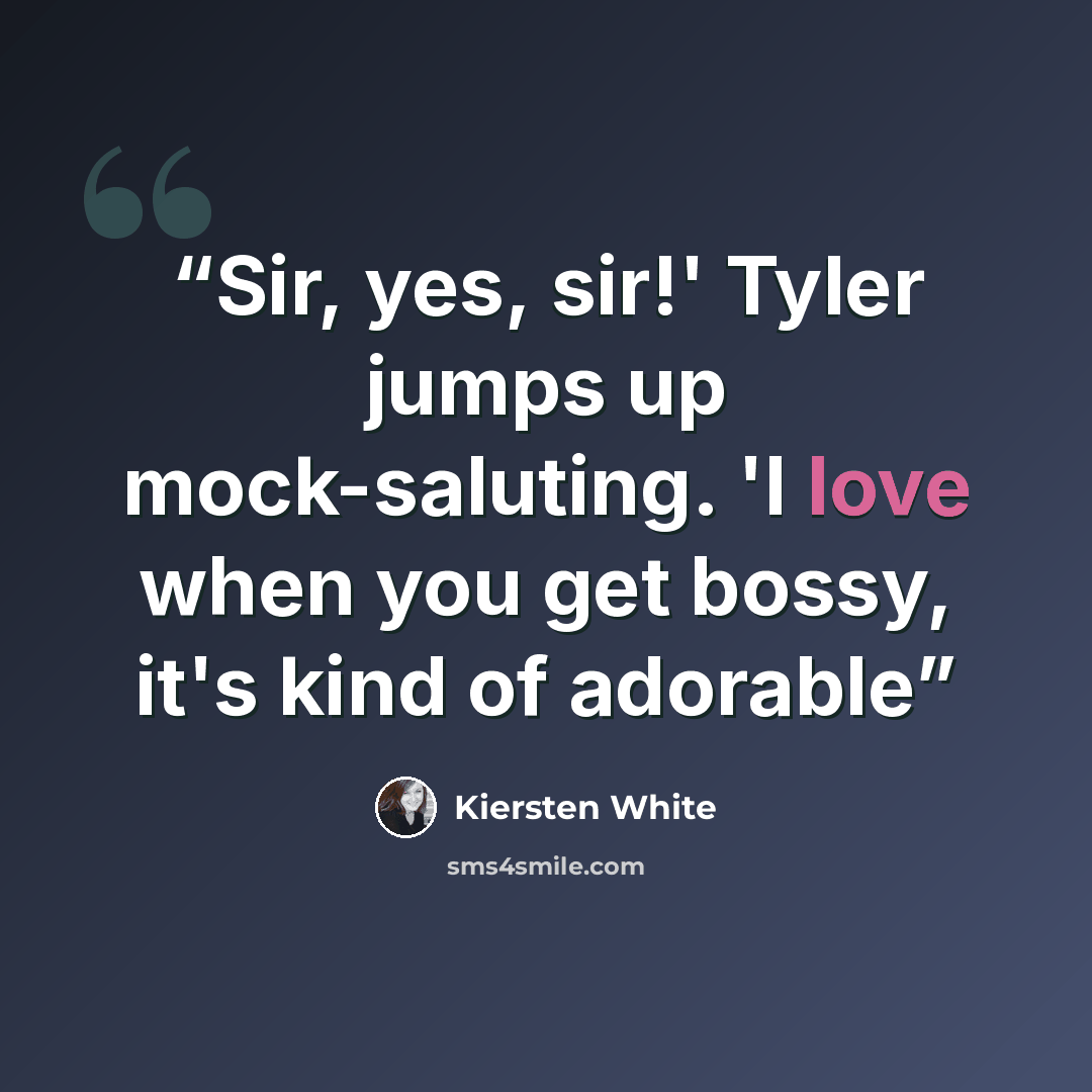 “Sir, yes, sir!' Tyler jumps up mock-saluting. 'I love when you get bossy, it's kind of adorable” quote by Kiersten White