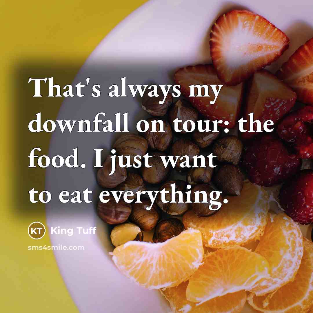 “That's always my downfall on tour: the food. I just want to eat everything.” quote by King Tuff