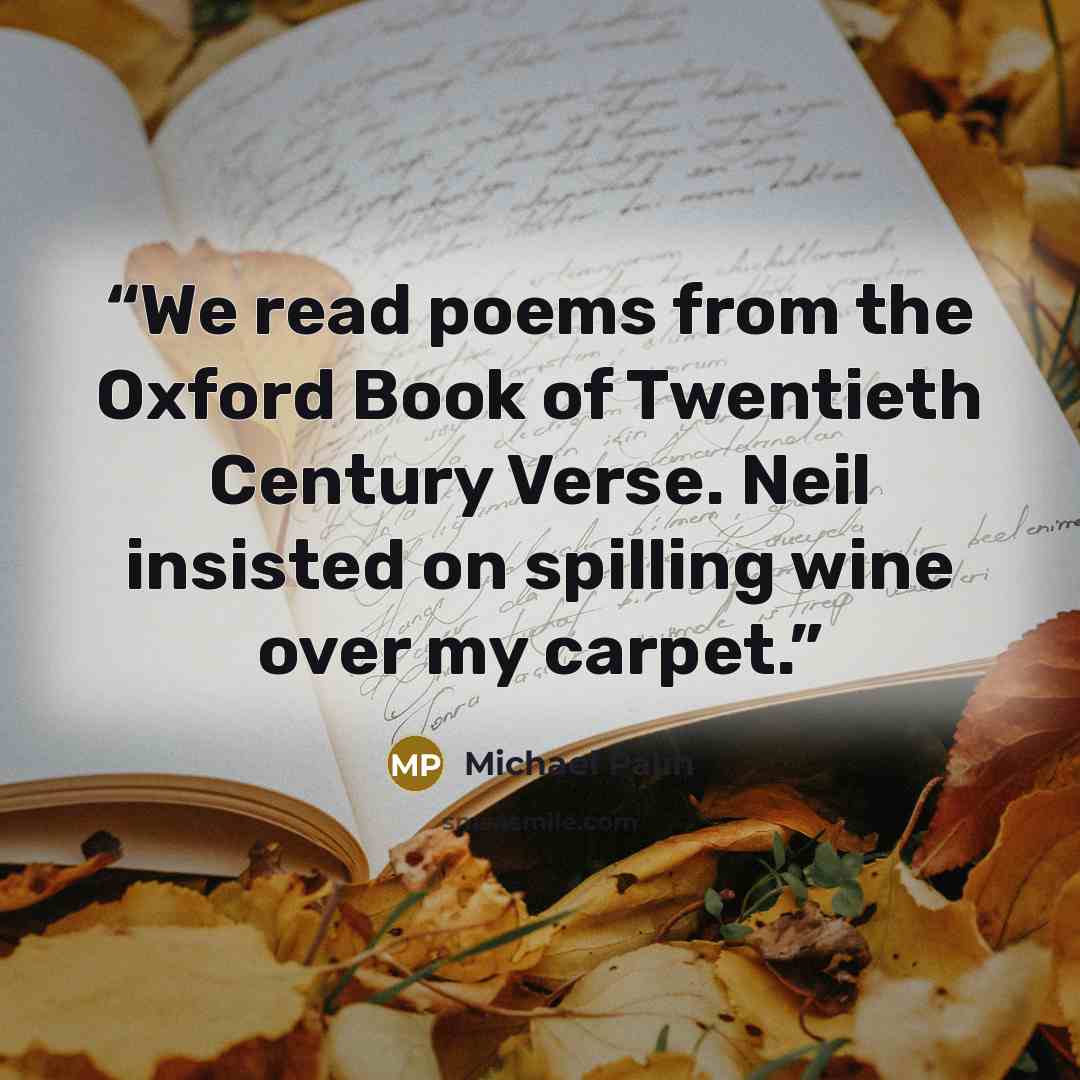 “We read poems from the Oxford Book of Twentieth Century Verse. Neil insisted on spilling wine over my carpet.” quote by Michael Palin
