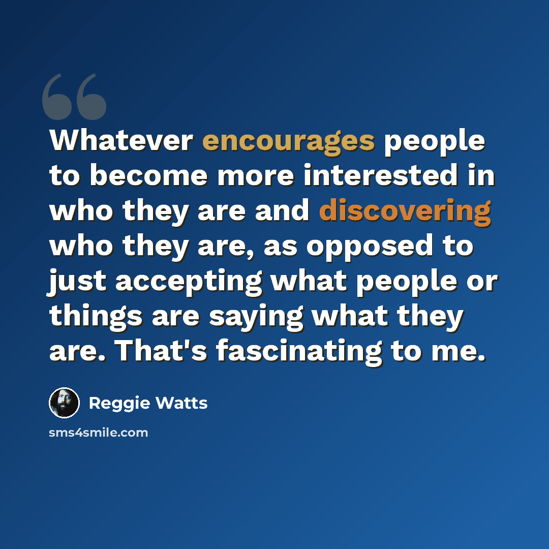 “Whatever encourages people to become more interested in who they are and discovering who they are, as opposed to just accepting what people or things are saying what they are. That's fascinating to me.” quote by Reggie Watts