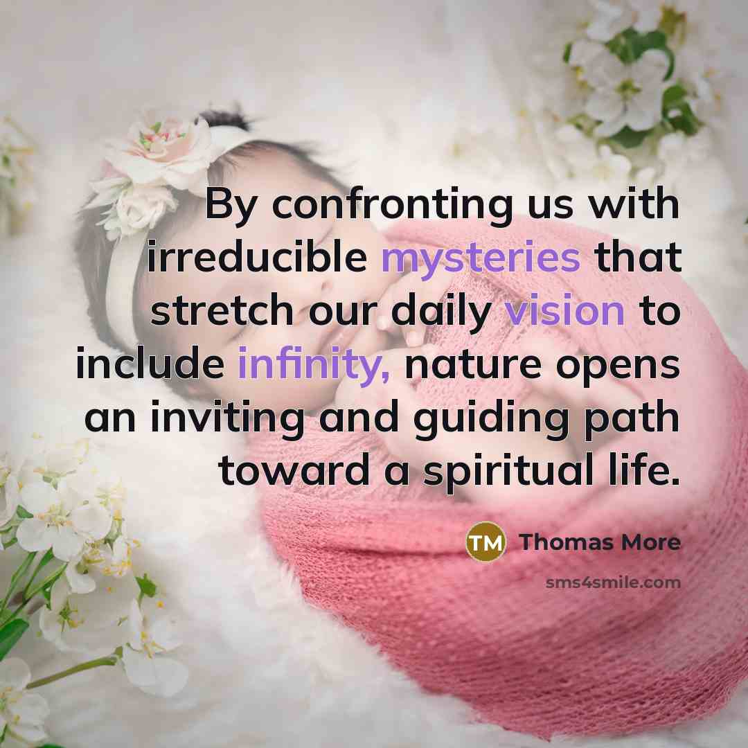 “By confronting us with irreducible mysteries that stretch our daily vision to include infinity, nature opens an inviting and guiding path toward a spiritual life.” quote by Thomas More