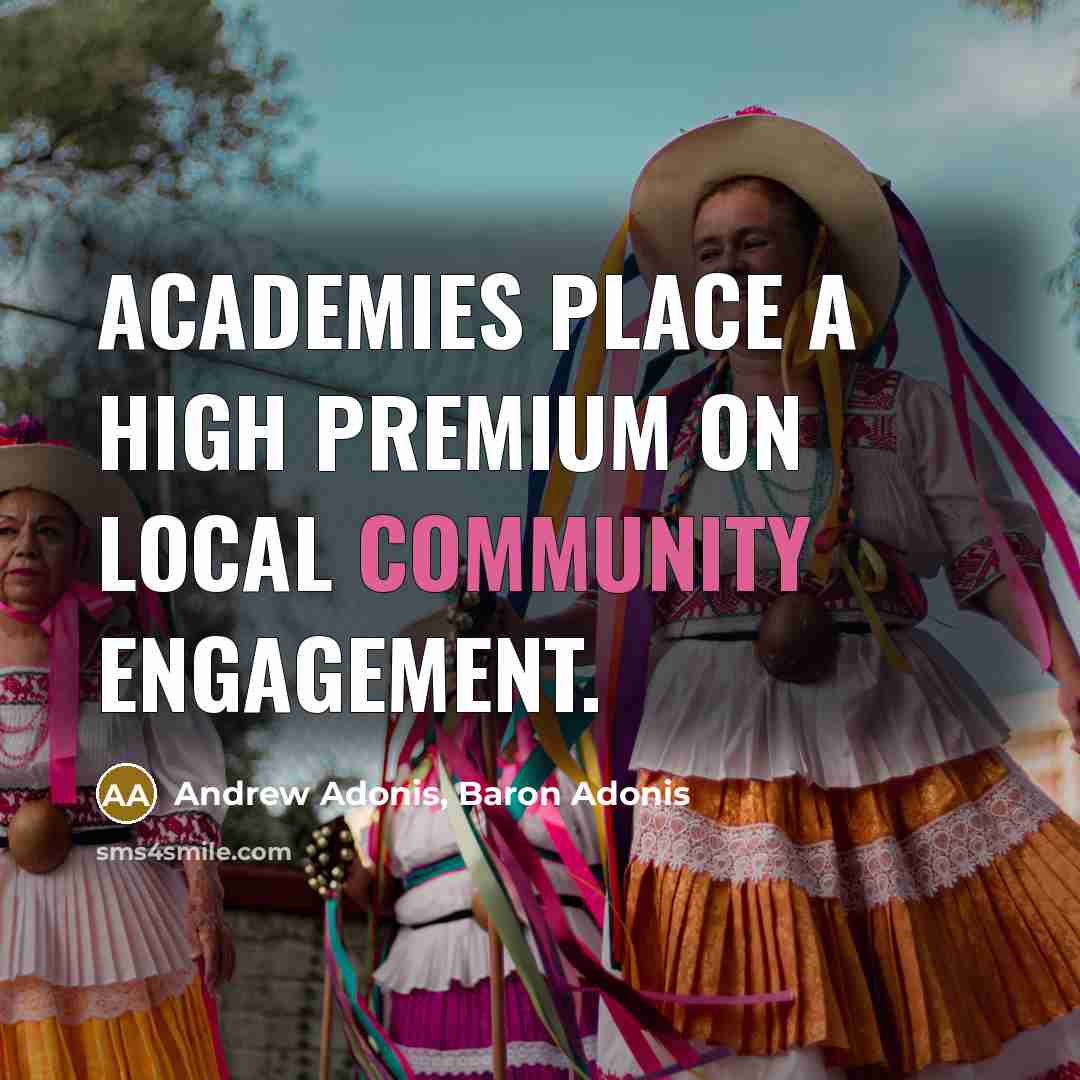 “Academies place a high premium on local community engagement.” quote by Andrew Adonis, Baron Adonis