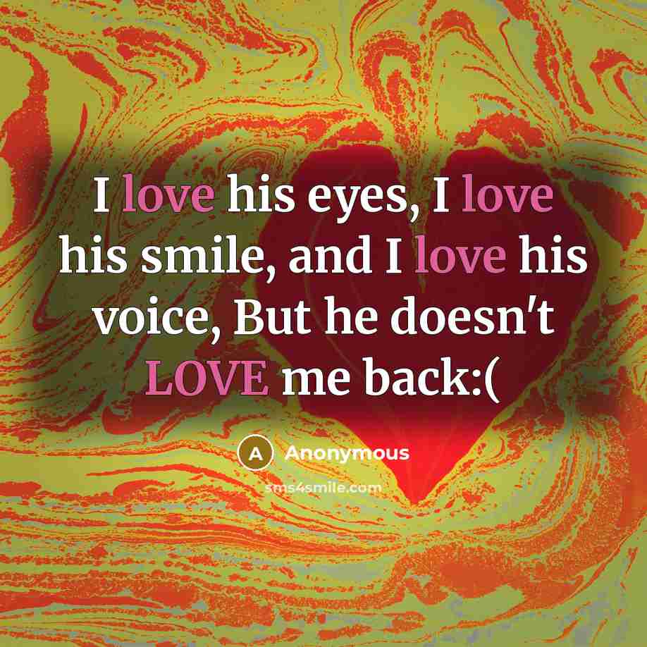 “I love his eyes, I love his smile, and I love his voice, But he doesn't LOVE me back:(” quote by Anonymous