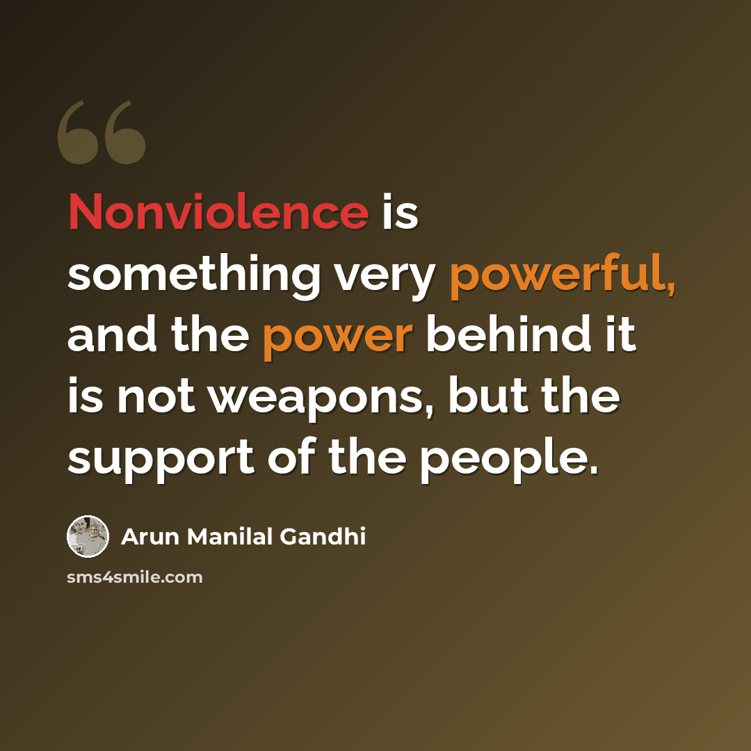 “Nonviolence is something very powerful, and the power behind it is not weapons, but the support of the people.” quote by Arun Manilal Gandhi