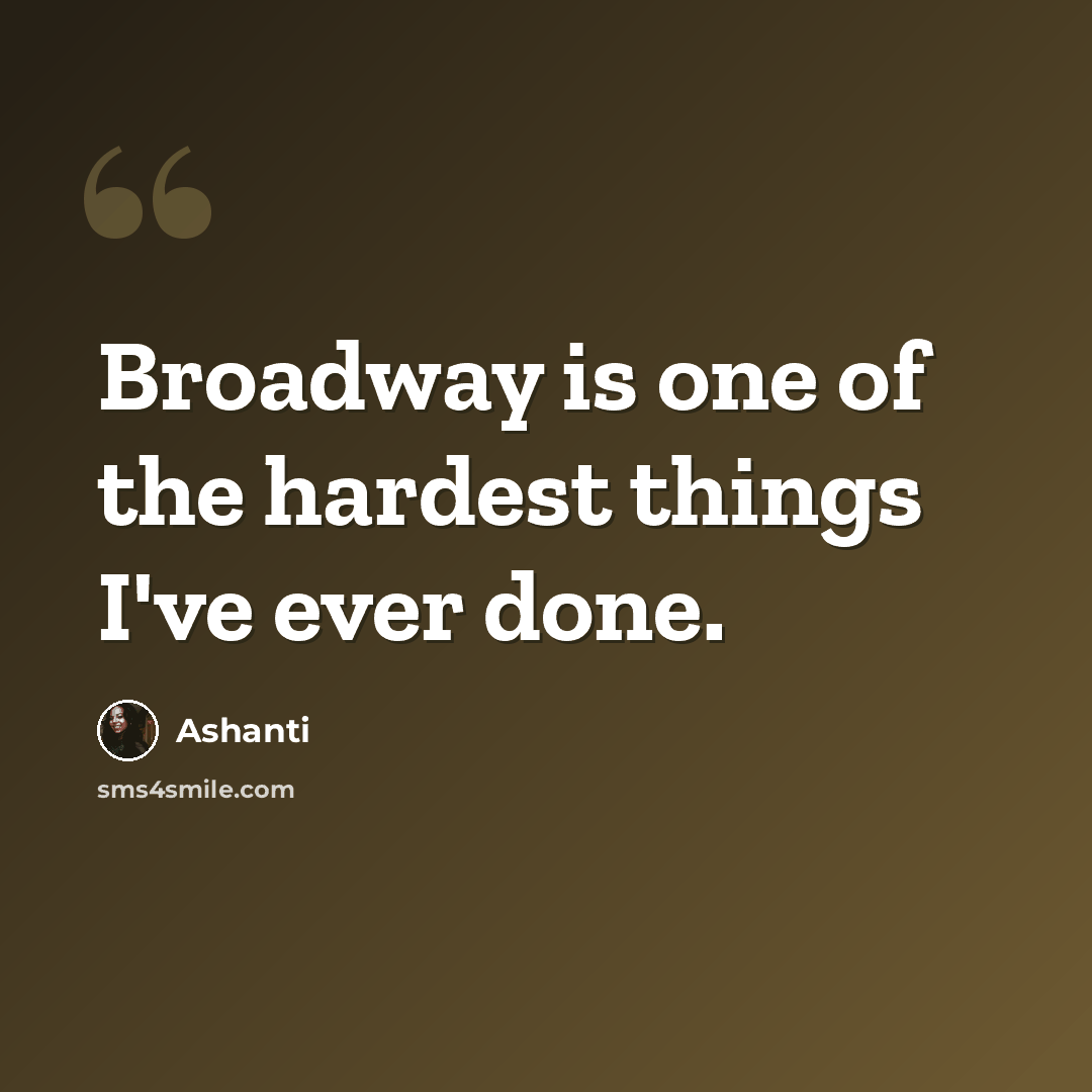 “Broadway is one of the hardest things I've ever done.” quote by Ashanti