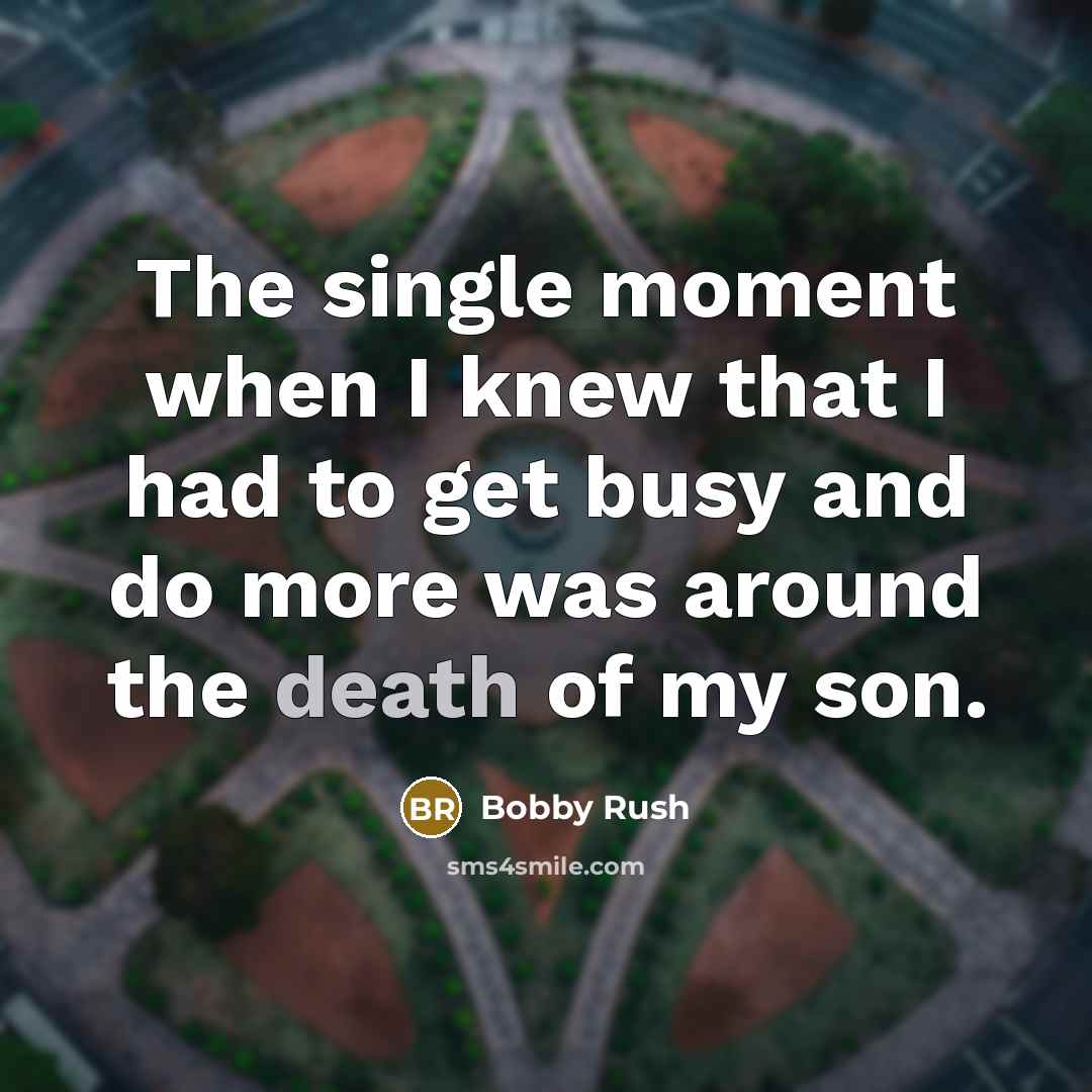 “The single moment when I knew that I had to get busy and do more was around the death of my son.” quote by Bobby Rush
