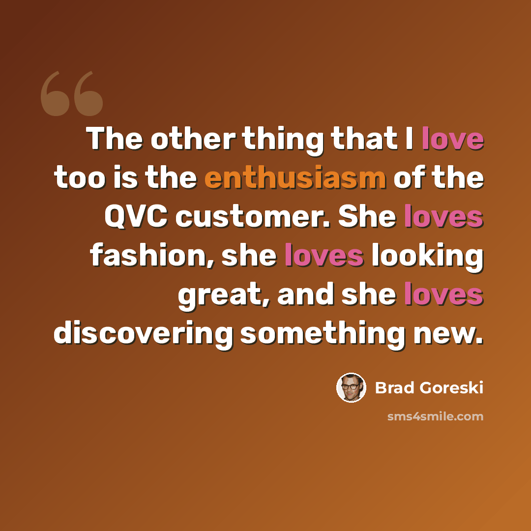 “The other thing that I love too is the enthusiasm of the QVC customer. She loves fashion, she loves looking great, and she loves discovering something new.” quote by Brad Goreski