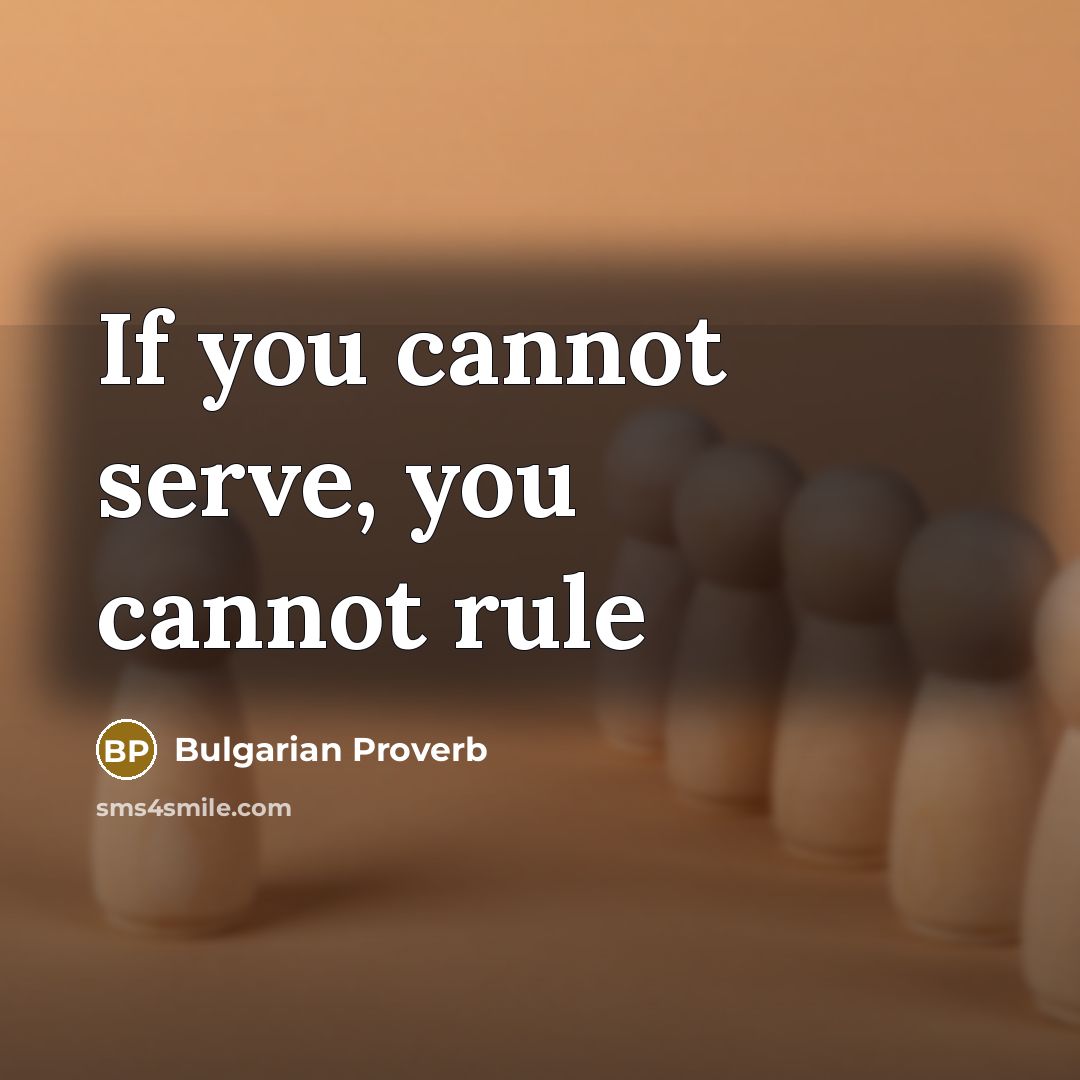 “If you cannot serve, you cannot rule” quote by Bulgarian Proverb