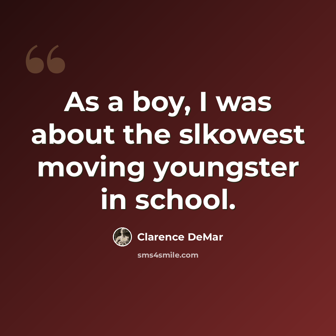 “As a boy, I was about the slkowest moving youngster in school.” quote by Clarence DeMar