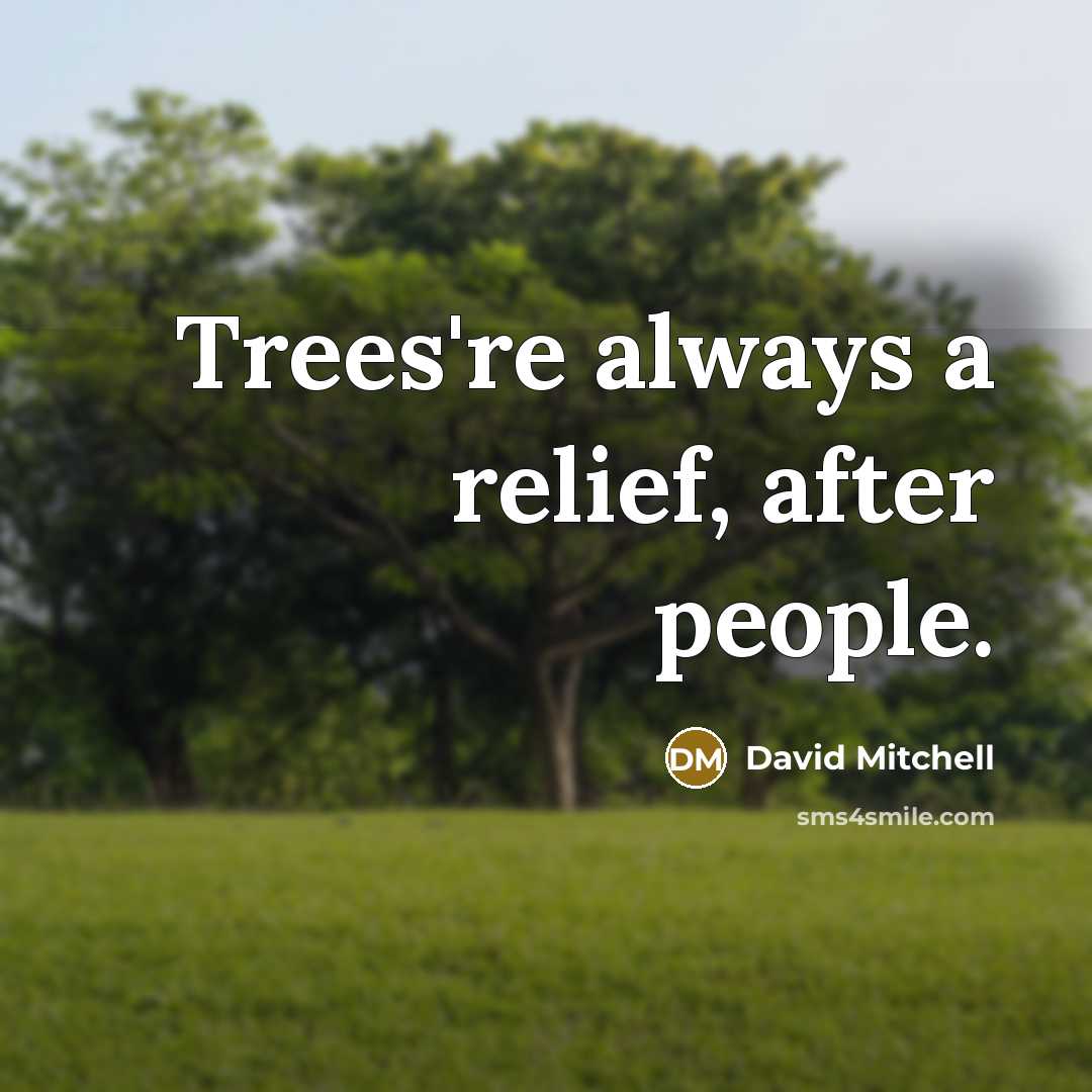 “Trees're always a relief, after people.” quote by David Mitchell