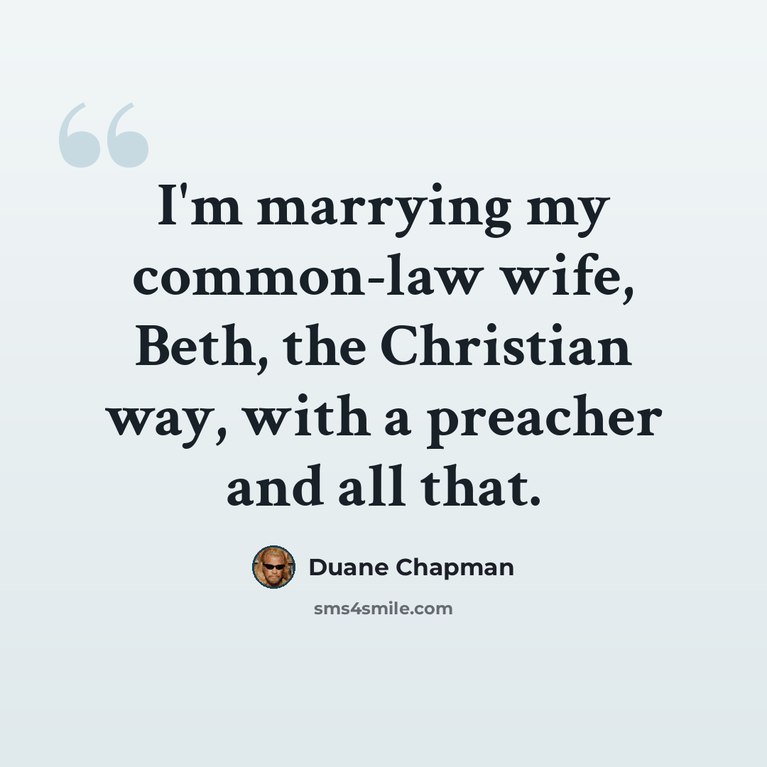 “I'm marrying my common-law wife, Beth, the Christian way, with a preacher and all that.” quote by Duane Chapman
