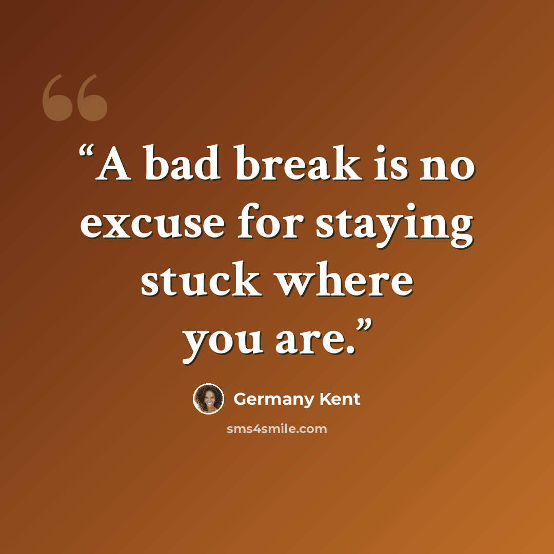 “A bad break is no excuse for staying stuck where you are.” quote by Germany Kent