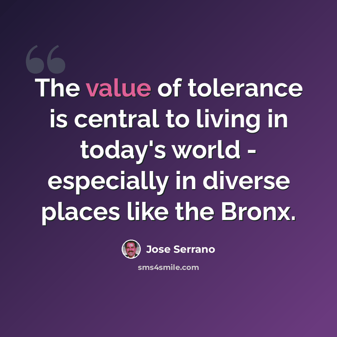 “The value of tolerance is central to living in today's world - especially in diverse places like the Bronx.” quote by Jose Serrano