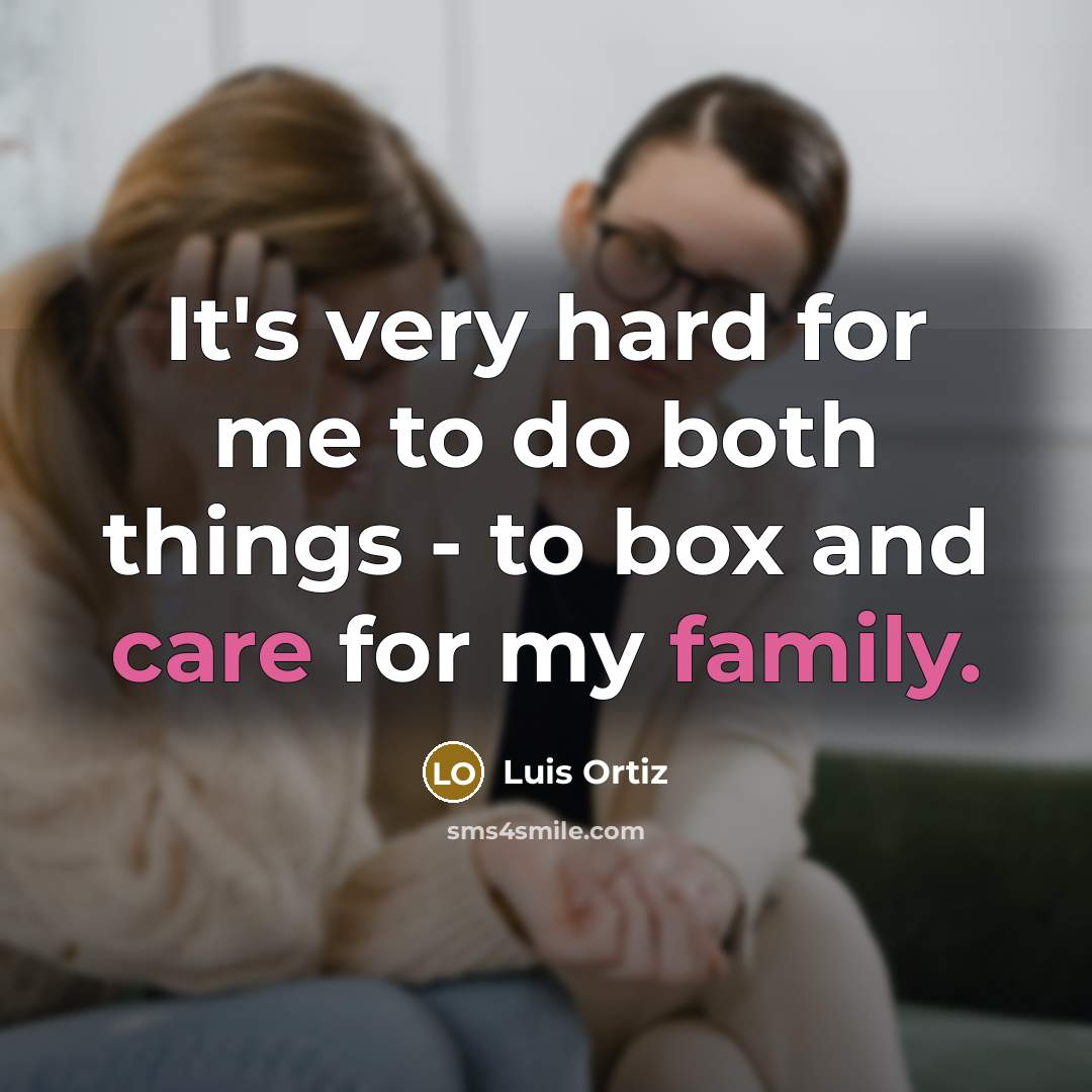 “It's very hard for me to do both things - to box and care for my family.” quote by Luis Ortiz