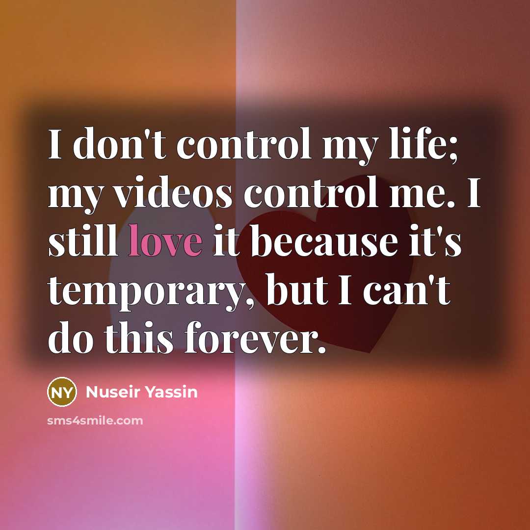 “I don't control my life; my videos control me. I still love it because it's temporary, but I can't do this forever.” quote by Nuseir Yassin
