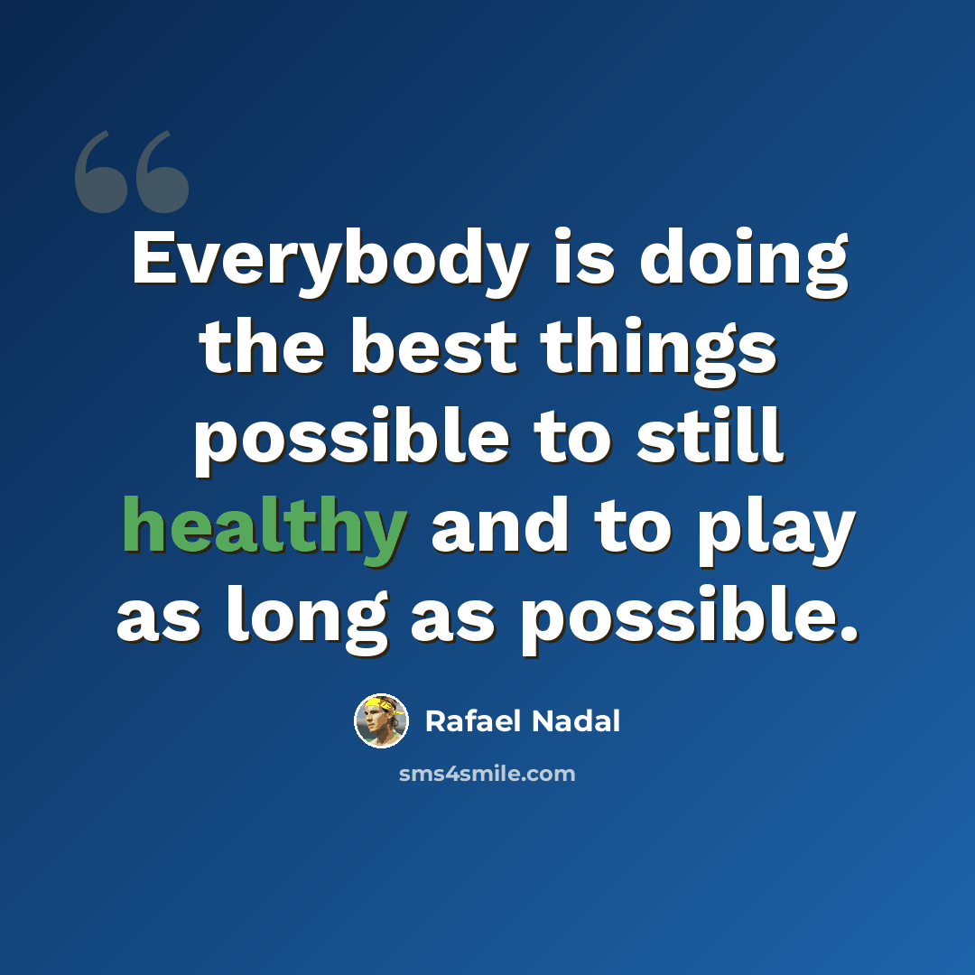 “Everybody is doing the best things possible to still healthy and to play as long as possible.” quote by Rafael Nadal