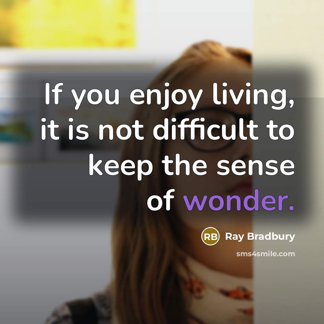 “If you enjoy living, it is not difficult to keep the sense of wonder.” quote by Ray Bradbury