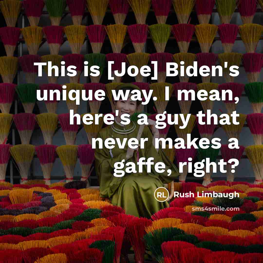 “This is [Joe] Biden's unique way. I mean, here's a guy that never makes a gaffe, right?” quote by Rush Limbaugh