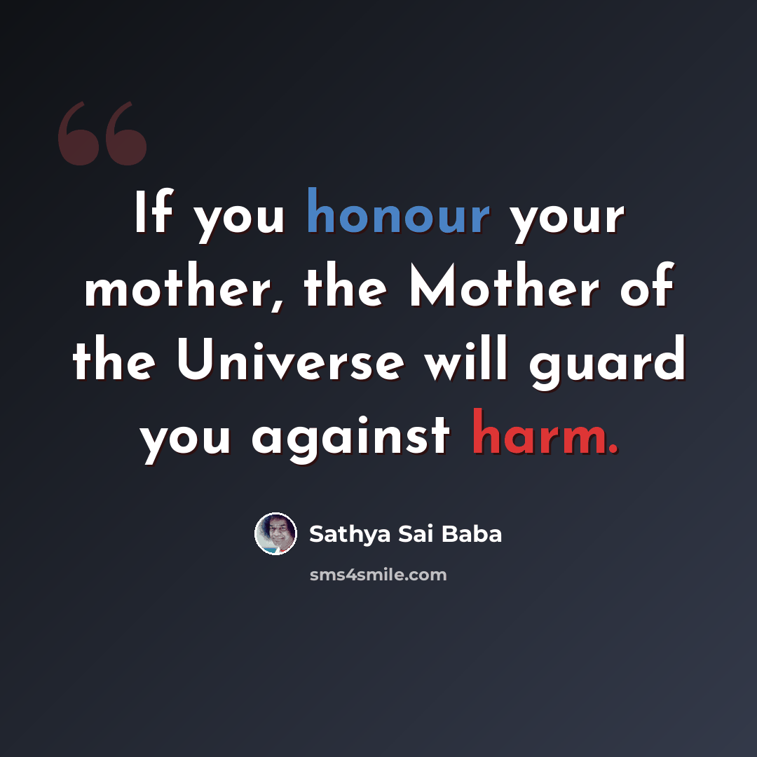 “If you honour your mother, the Mother of the Universe will guard you against harm.” quote by Sathya Sai Baba