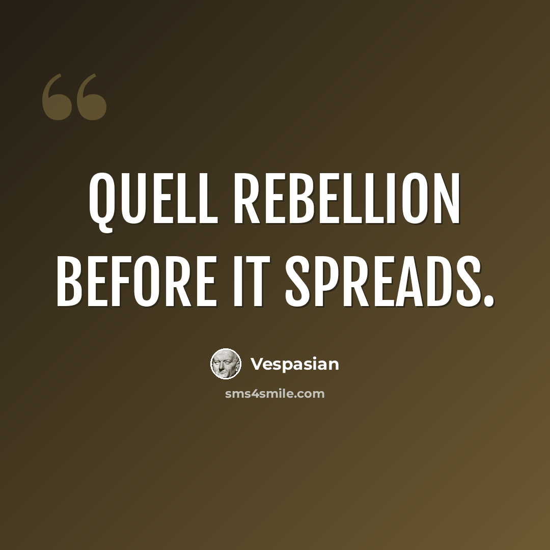 “Quell rebellion before it spreads.” quote by Vespasian