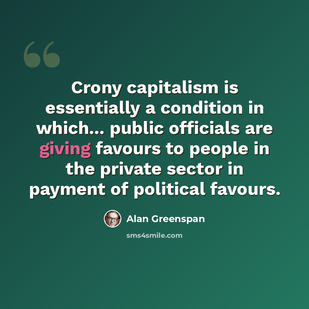 “Crony capitalism is essentially a condition in which... public officials are giving favours to people in the private sector in payment of political favours.” quote by Alan Greenspan