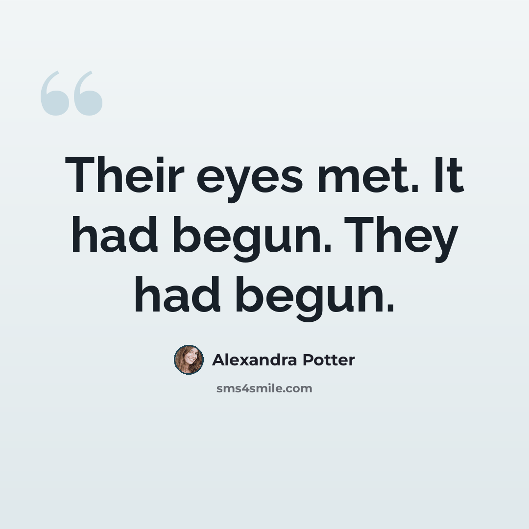 “Their eyes met. It had begun. They had begun.” quote by Alexandra Potter