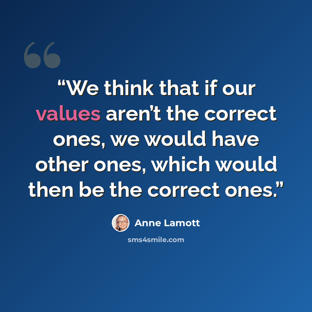 “We think that if our values aren’t the correct ones, we would have other ones, which would then be the correct ones.” quote by Anne Lamott