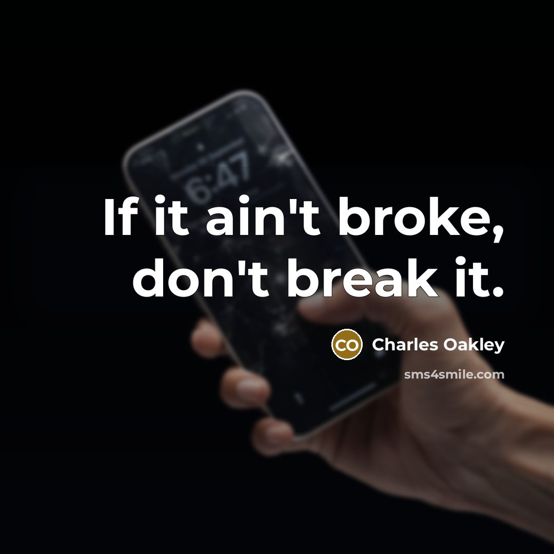 “If it ain't broke, don't break it.” quote by Charles Oakley