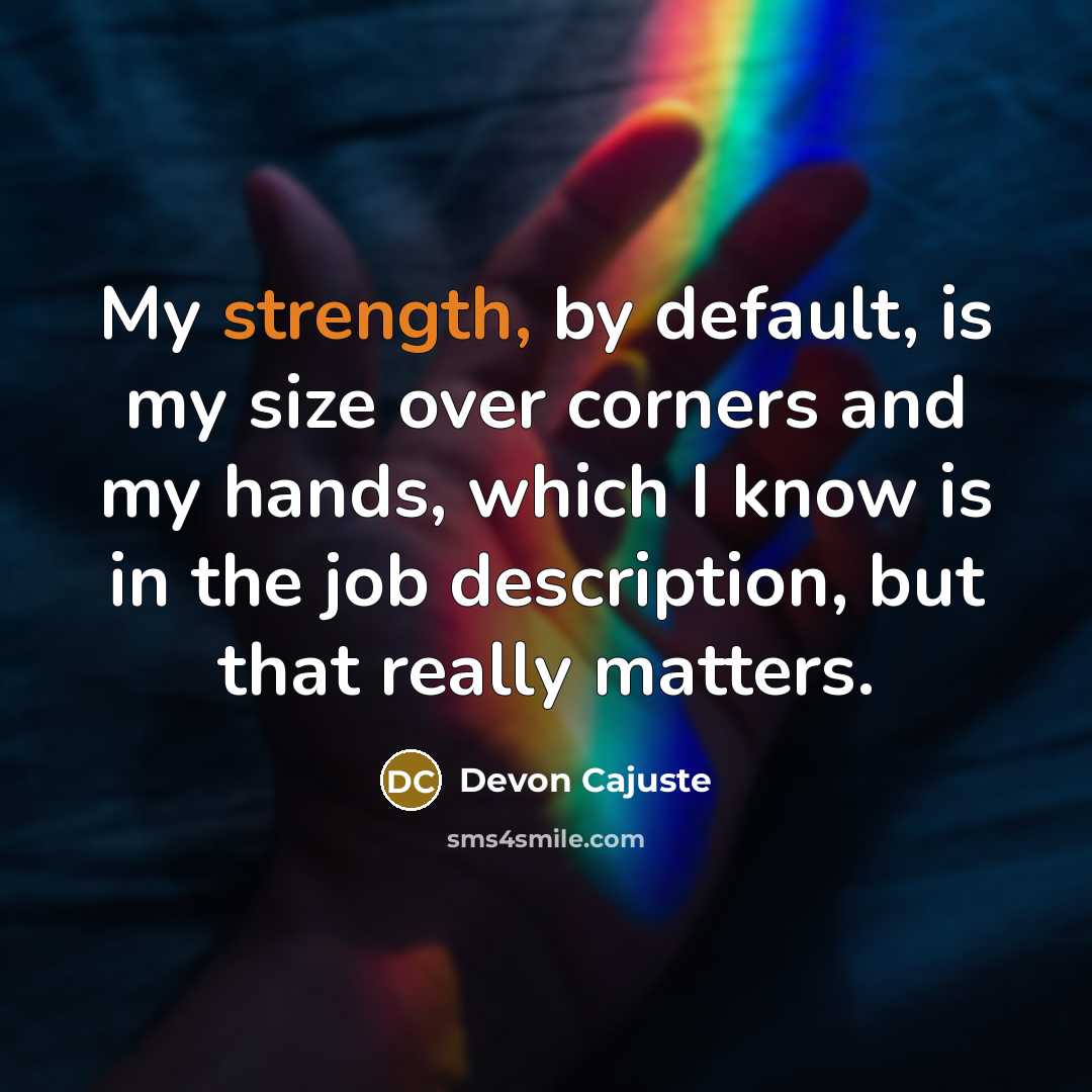 “My strength, by default, is my size over corners and my hands, which I know is in the job description, but that really matters.” quote by Devon Cajuste