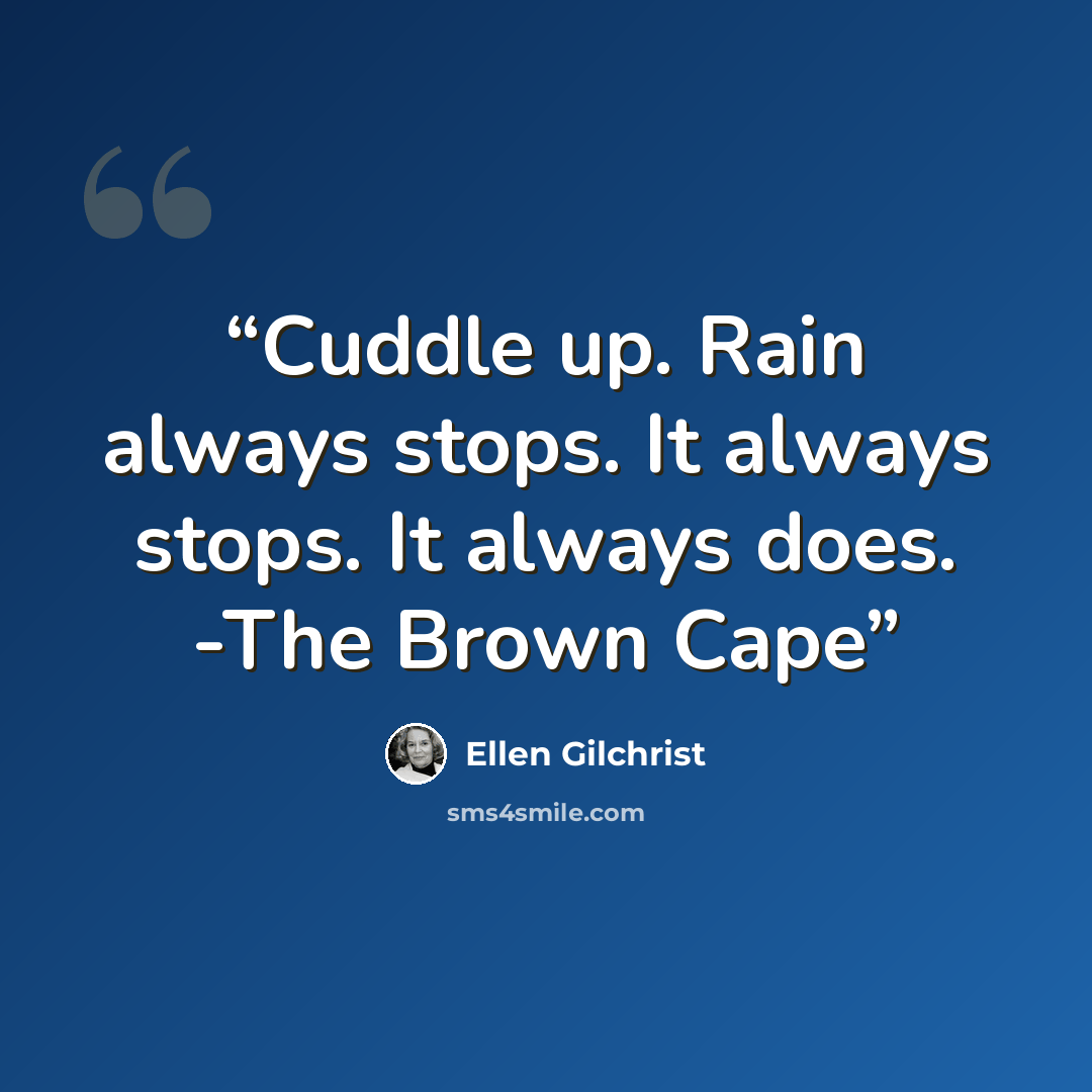 “Cuddle up. Rain always stops. It always stops. It always does. -The Brown Cape” quote by Ellen Gilchrist