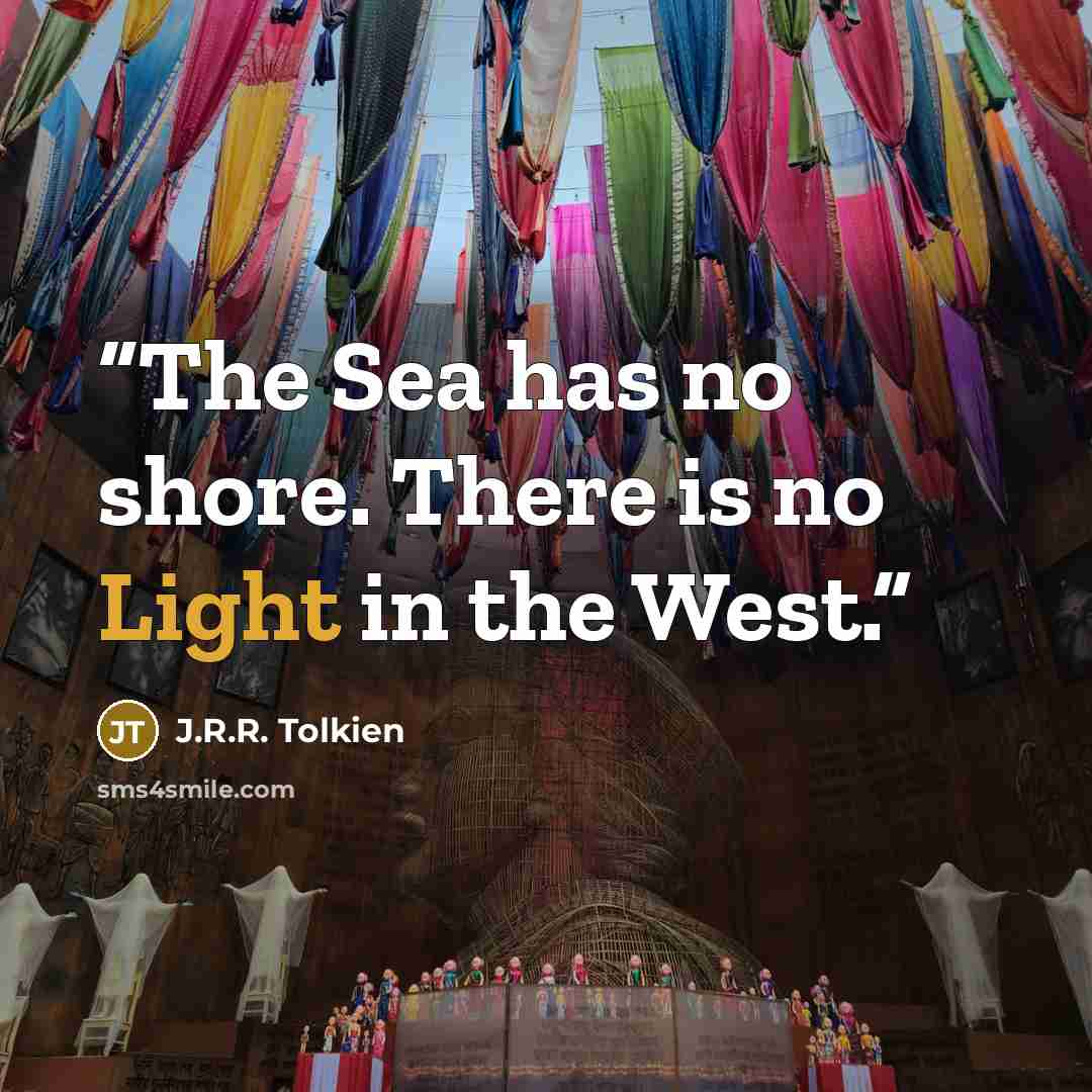 “The Sea has no shore. There is no Light in the West.” quote by J.R.R. Tolkien