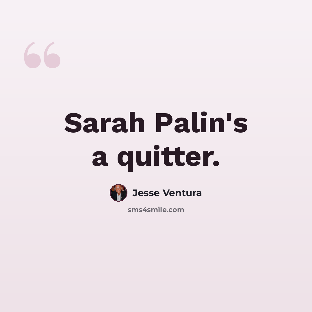 “Sarah Palin's a quitter.” quote by Jesse Ventura