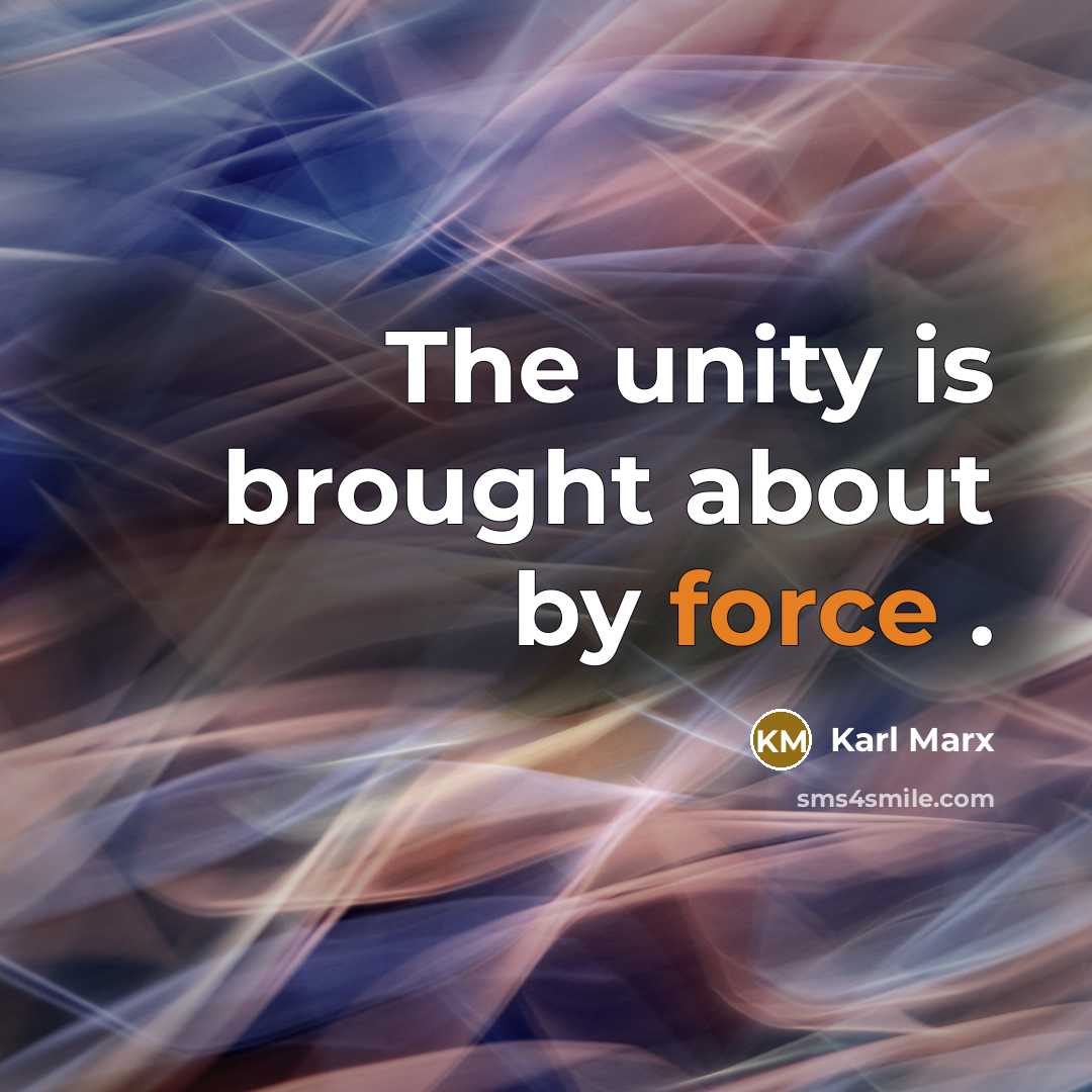 “The unity is brought about by force .” quote by Karl Marx