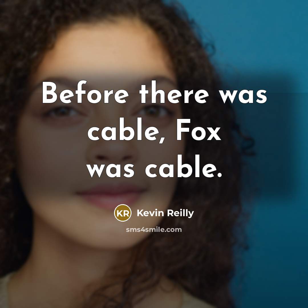 “Before there was cable, Fox was cable.” quote by Kevin Reilly
