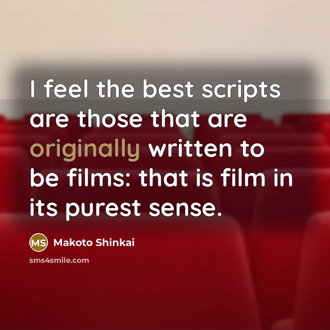 “I feel the best scripts are those that are originally written to be films: that is film in its purest sense.” quote by Makoto Shinkai
