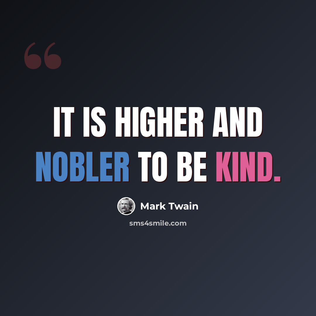 “It is higher and nobler to be kind.” quote by Mark Twain